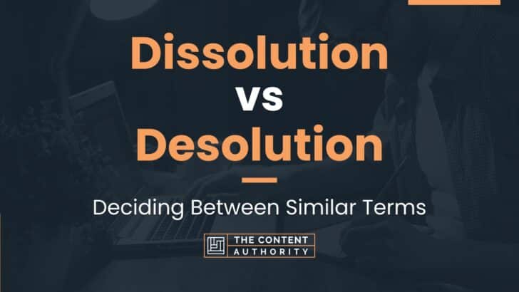 Dissolution vs Desolution: Deciding Between Similar Terms