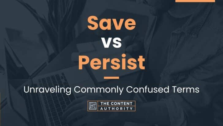 Save vs Persist: Unraveling Commonly Confused Terms