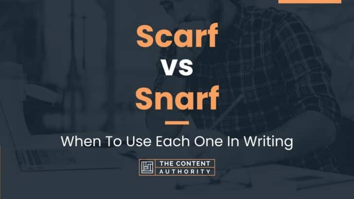 Scarf vs Snarf: When To Use Each One In Writing