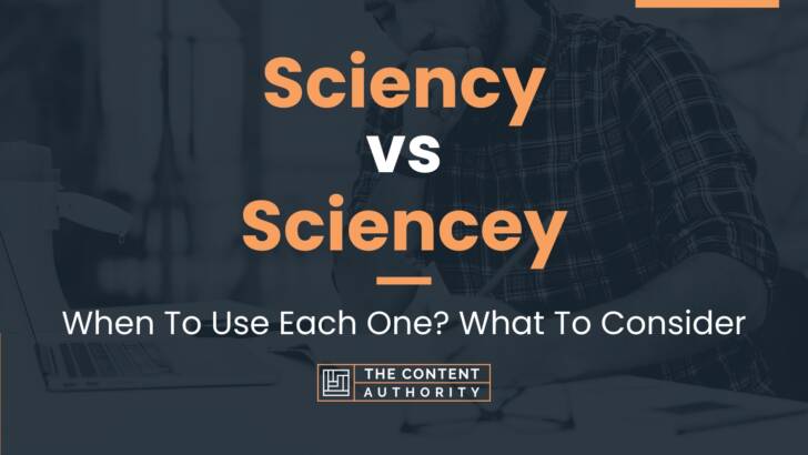 Sciency vs Sciencey: When To Use Each One? What To Consider