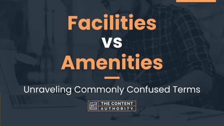 Facilities vs Amenities: Unraveling Commonly Confused Terms