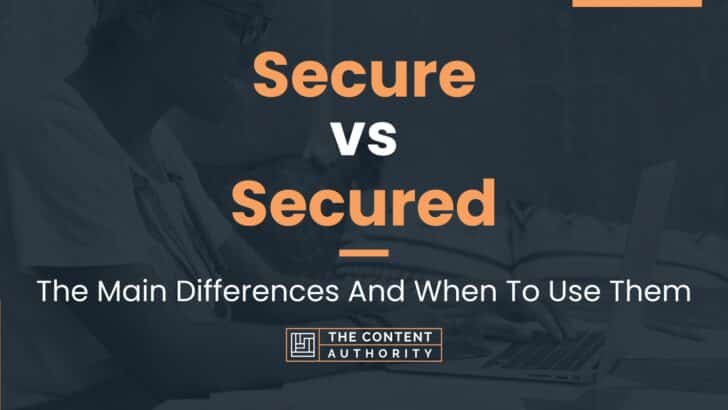 Secure vs Secured: The Main Differences And When To Use Them