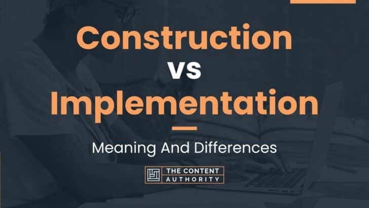 Construction vs Implementation: Meaning And Differences