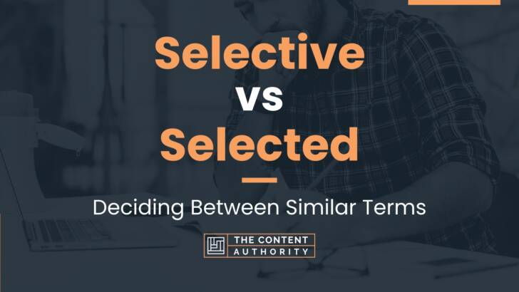 Selective vs Selected: Deciding Between Similar Terms