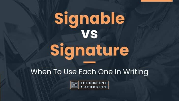 Signable vs Signature: When To Use Each One In Writing