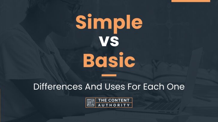 Simple vs Basic: Differences And Uses For Each One