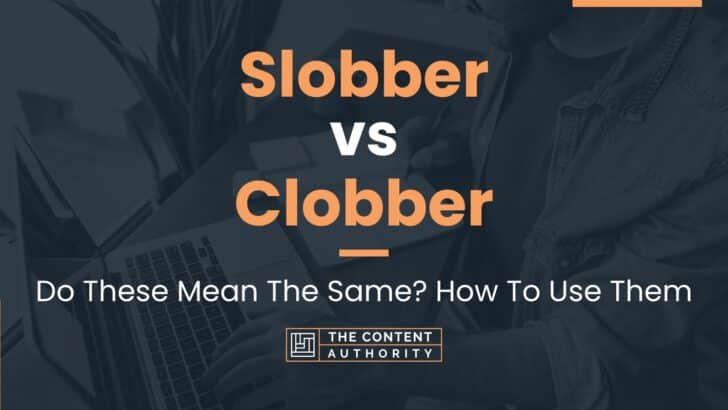 Slobber vs Clobber: Do These Mean The Same? How To Use Them