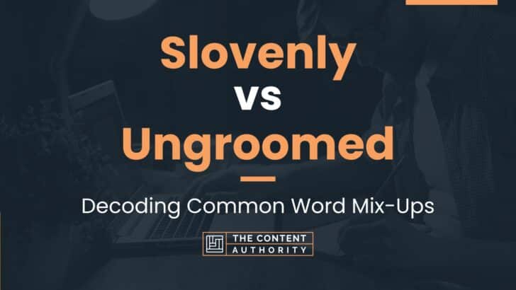 Slovenly vs Ungroomed: Decoding Common Word Mix-Ups
