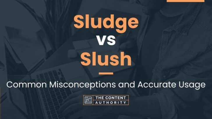 Sludge vs Slush: Common Misconceptions and Accurate Usage