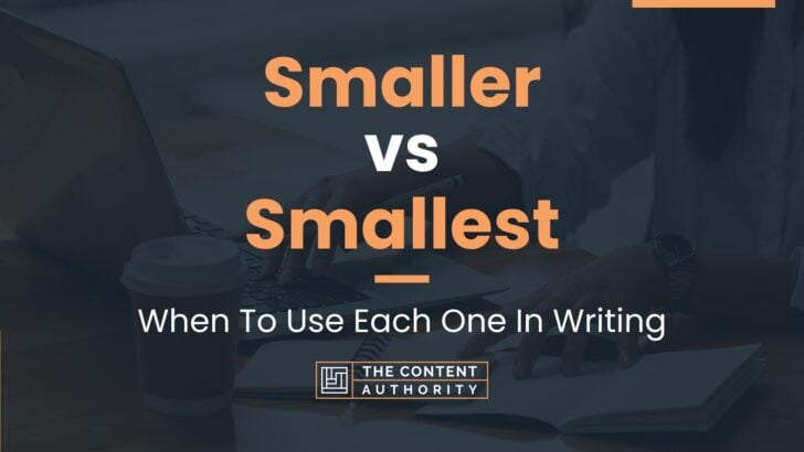 Smaller vs Smallest: When To Use Each One In Writing
