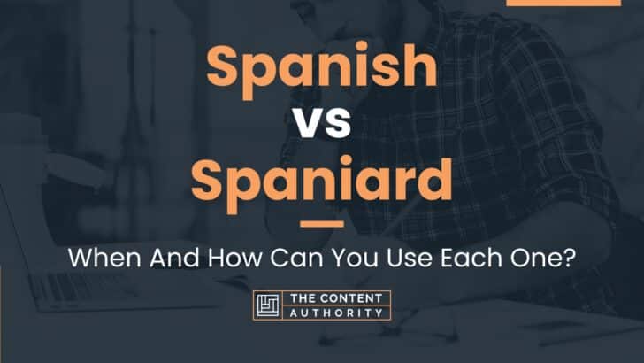 Spanish vs Spaniard: When And How Can You Use Each One?