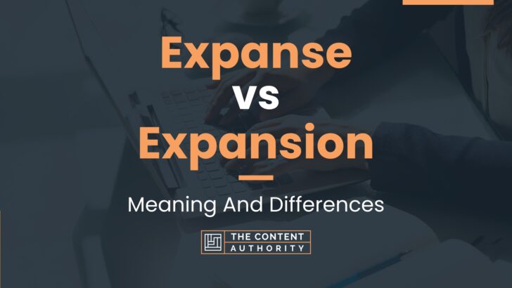 Expanse Vs Expansion Meaning And Differences