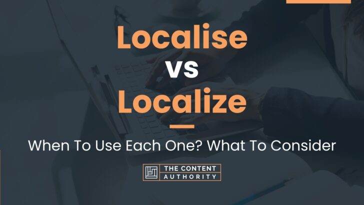 Localise vs Localize: When To Use Each One? What To Consider