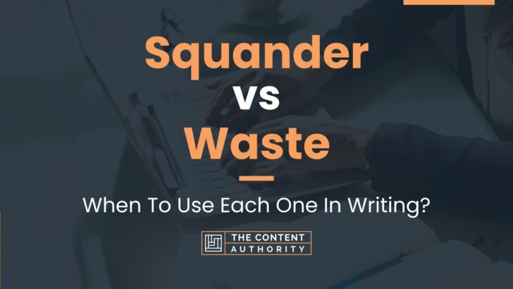 Squander vs Waste: When To Use Each One In Writing?
