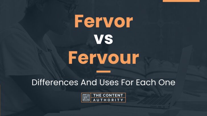 Fervor vs Fervour: Differences And Uses For Each One