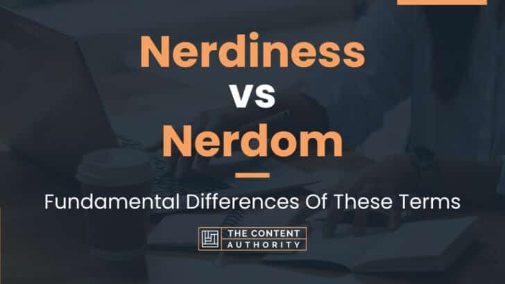Nerdiness vs Nerdom: Fundamental Differences Of These Terms
