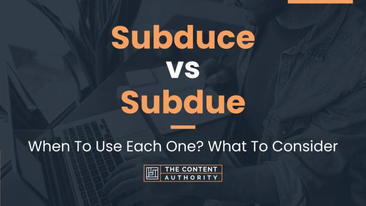 Subduce vs Subdue: When To Use Each One? What To Consider