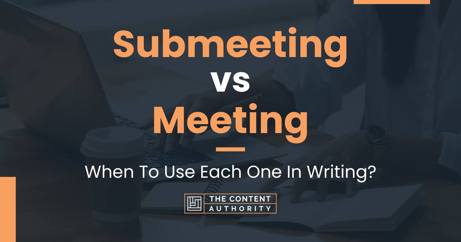 Submeeting vs Meeting When To Use Each One In Writing?