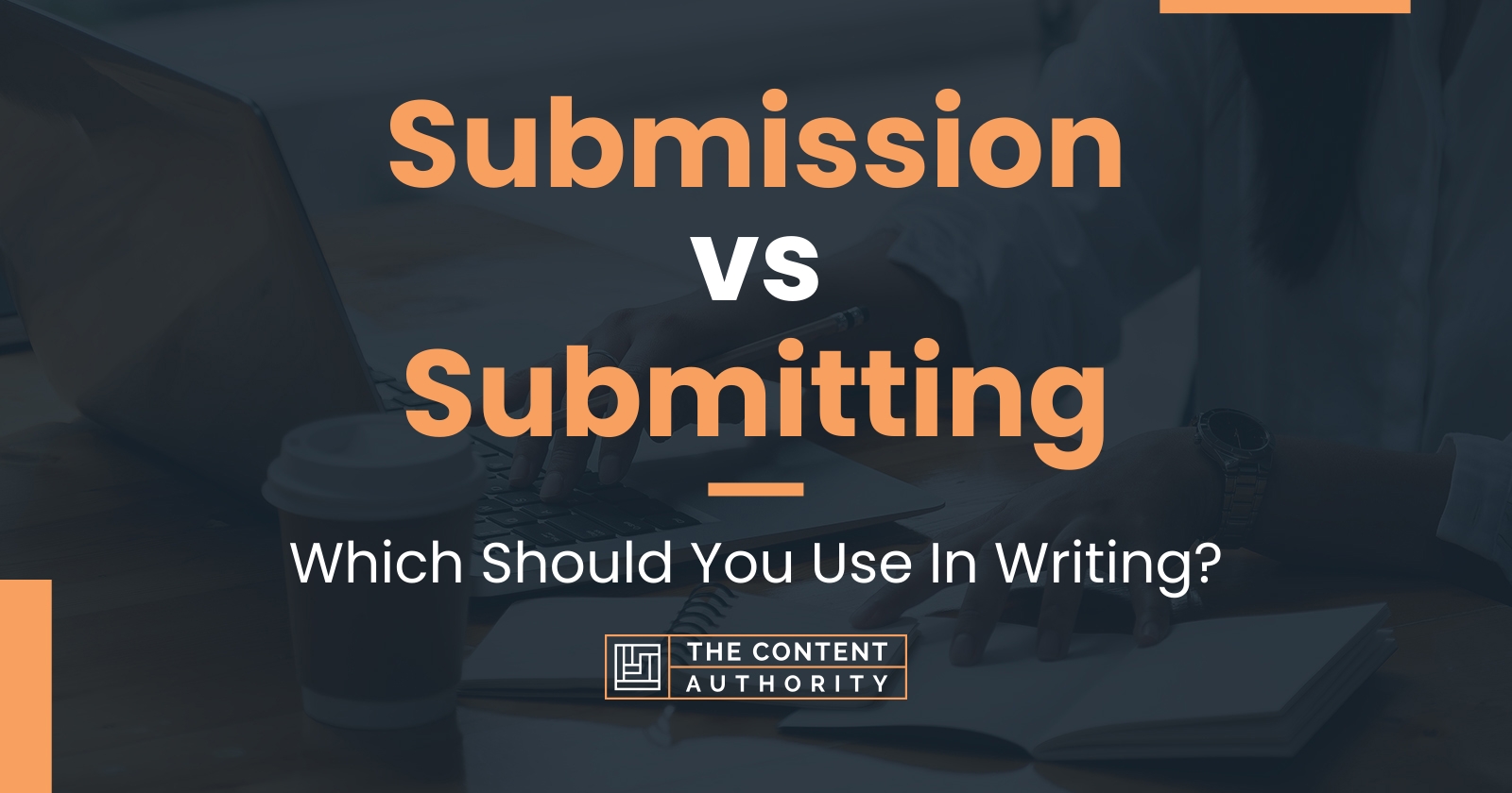 Submission vs Submitting: Which Should You Use In Writing?