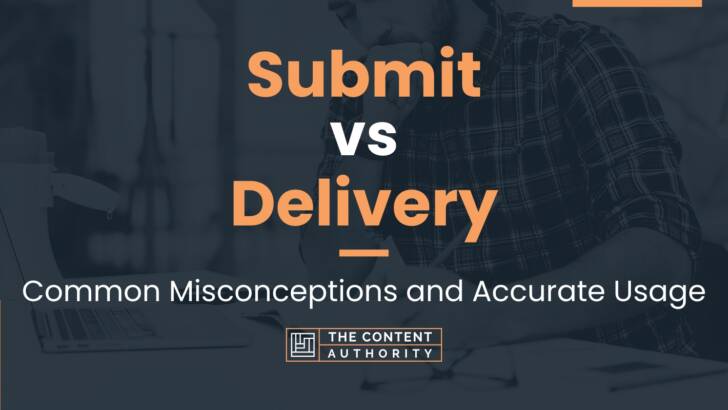 Submit vs Delivery: Common Misconceptions and Accurate Usage