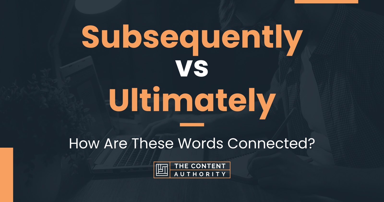 Subsequently vs Ultimately: How Are These Words Connected?
