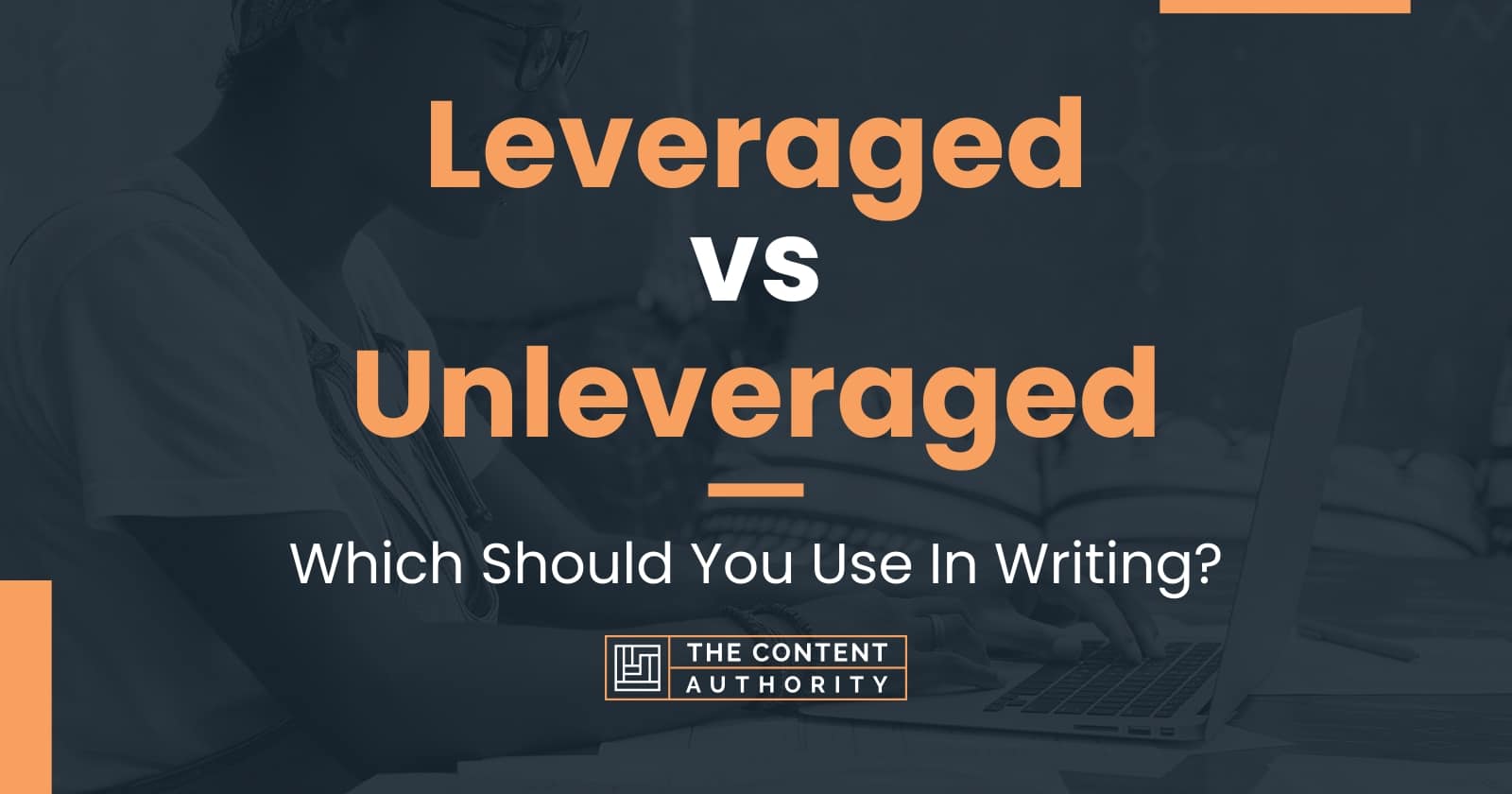 Leveraged vs Unleveraged Which Should You Use In Writing?
