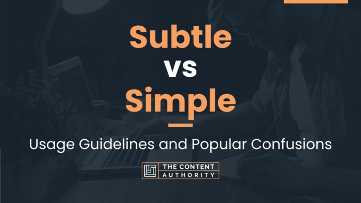 Subtle vs Simple: Usage Guidelines and Popular Confusions