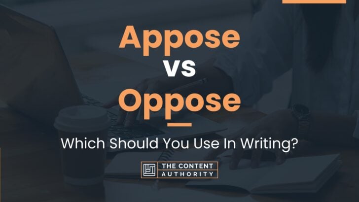 Appose vs Oppose: Which Should You Use In Writing?