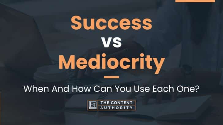 Success vs Mediocrity: When And How Can You Use Each One?