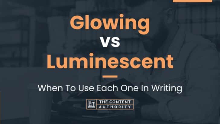 Glowing vs Luminescent: When To Use Each One In Writing