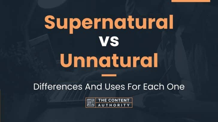 Supernatural vs Unnatural: Differences And Uses For Each One