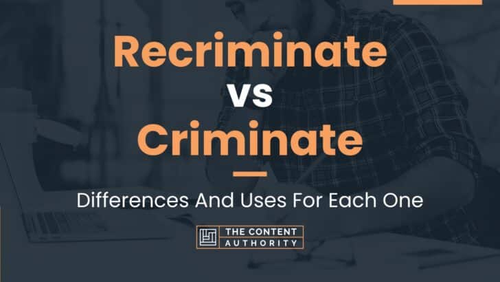 Recriminate vs Criminate: Differences And Uses For Each One