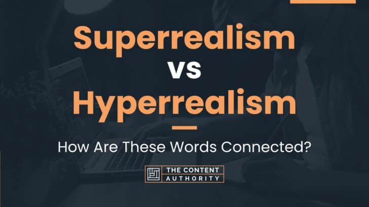 Superrealism vs Hyperrealism: How Are These Words Connected?
