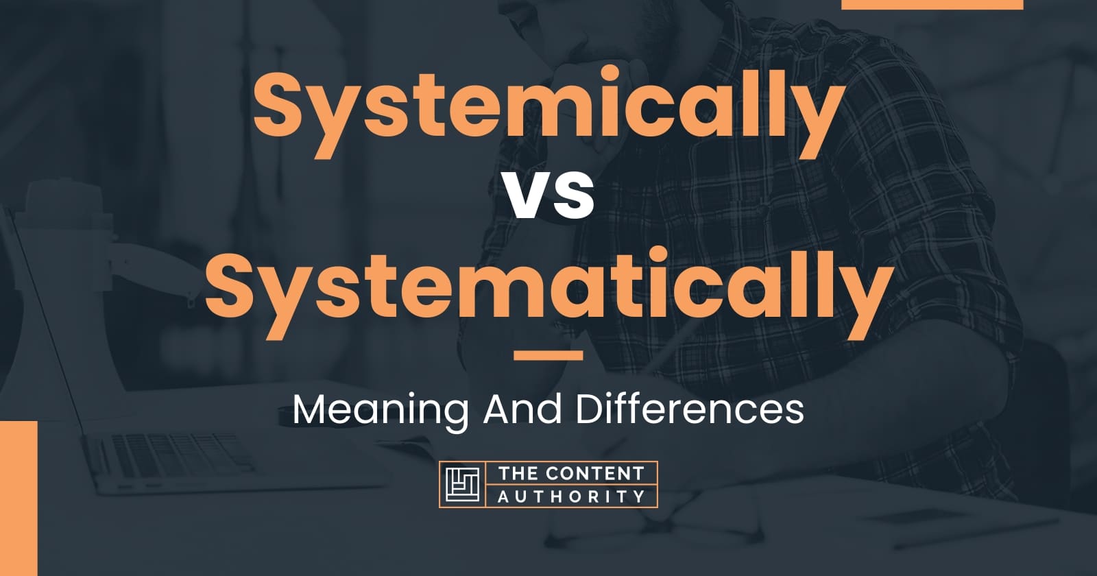 Systemically vs Systematically: Meaning And Differences