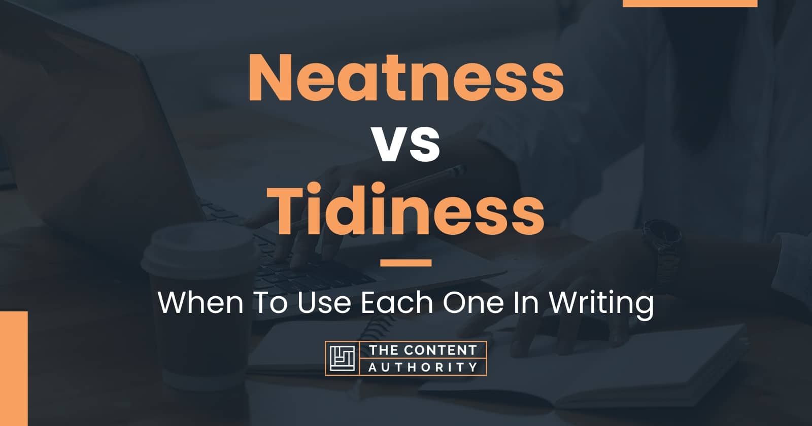 neatness-vs-tidiness-when-to-use-each-one-in-writing