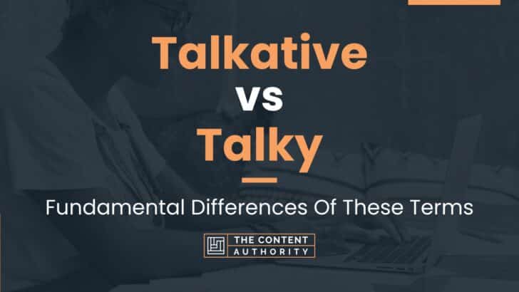 Talkative vs Talky: Fundamental Differences Of These Terms