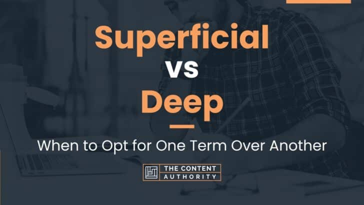 Superficial Vs Deep When To Opt For One Term Over Another