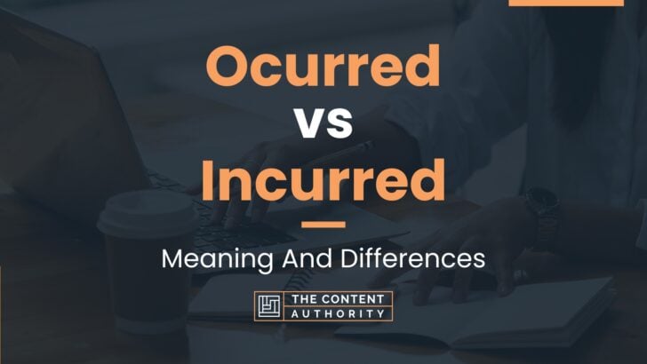 Ocurred vs Incurred: Meaning And Differences