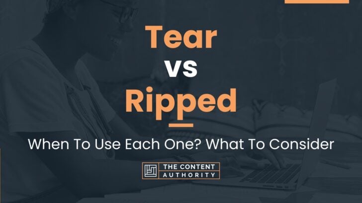 tear-vs-ripped-when-to-use-each-one-what-to-consider