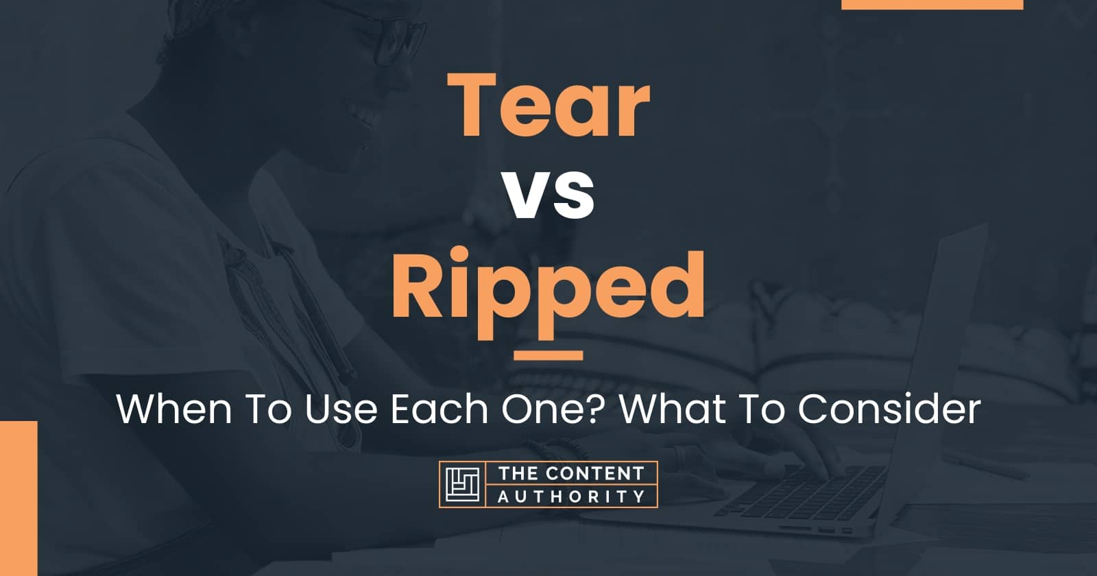 Tear vs Ripped: When To Use Each One? What To Consider