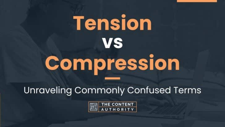 Tension vs Compression: Unraveling Commonly Confused Terms