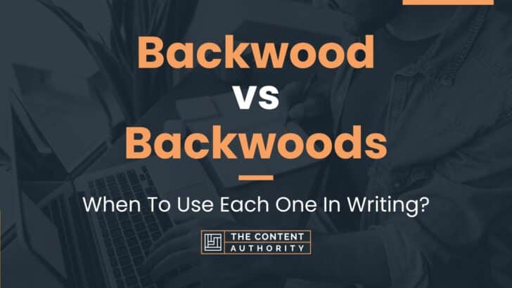 Backwood vs Backwoods: When To Use Each One In Writing?