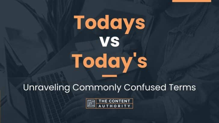 Todays vs Today’s: Unraveling Commonly Confused Terms