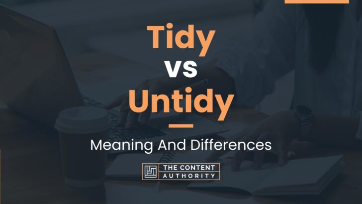 Tidy vs Untidy: Meaning And Differences