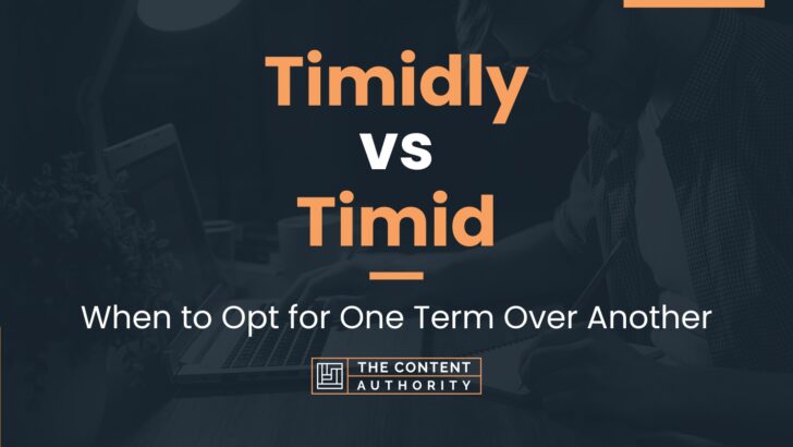Timidly vs Timid: When to Opt for One Term Over Another