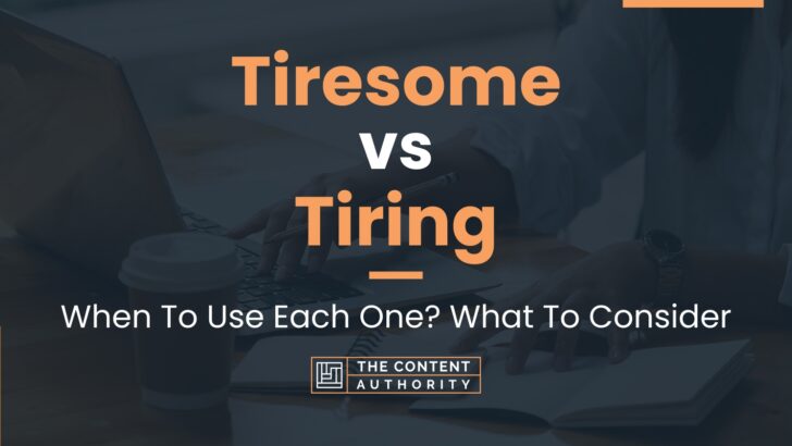 Tiresome vs Tiring: When To Use Each One? What To Consider