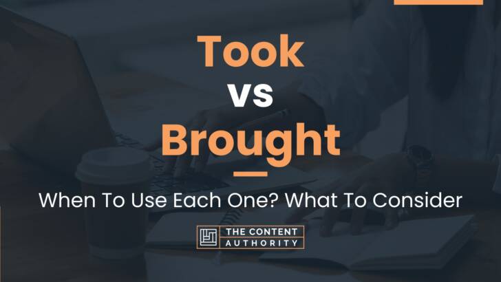 Took vs Brought: When To Use Each One? What To Consider