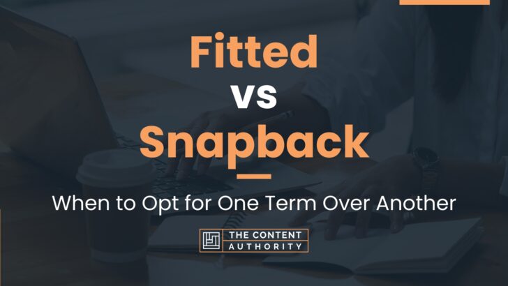 Fitted vs Snapback: When to Opt for One Term Over Another