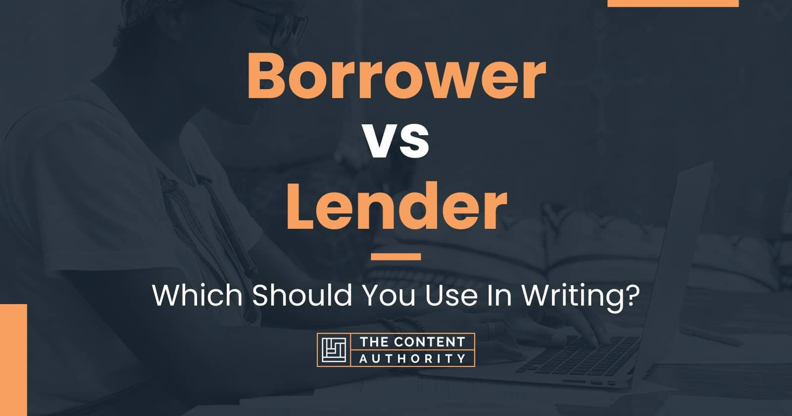 Borrower Vs Lender: Which Should You Use In Writing?