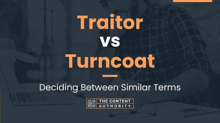 Traitor vs Turncoat: Deciding Between Similar Terms